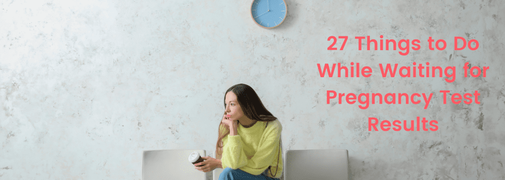 27 things to do while waiting for youre pregnancy test results