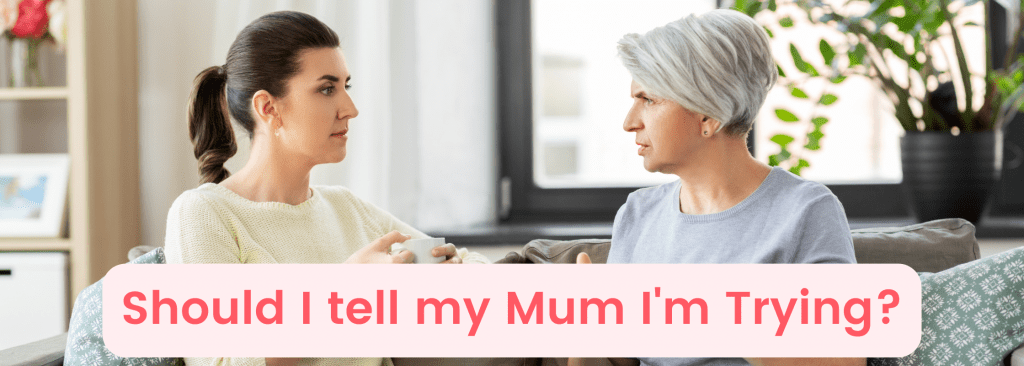 should i tell my mum i am trying