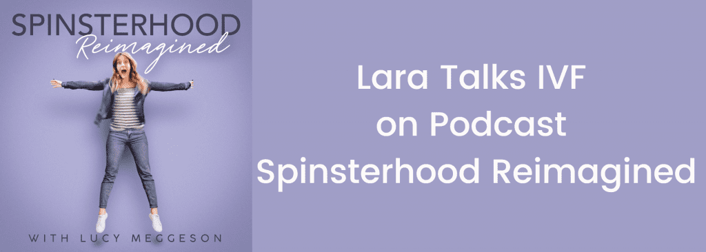 Lara talks IVF on podcast Spinsterhood reimagined