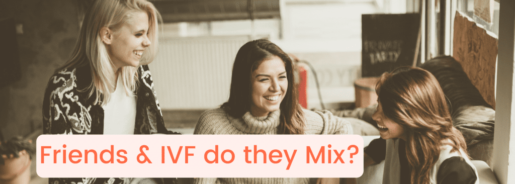 friends and ivf do they mix?